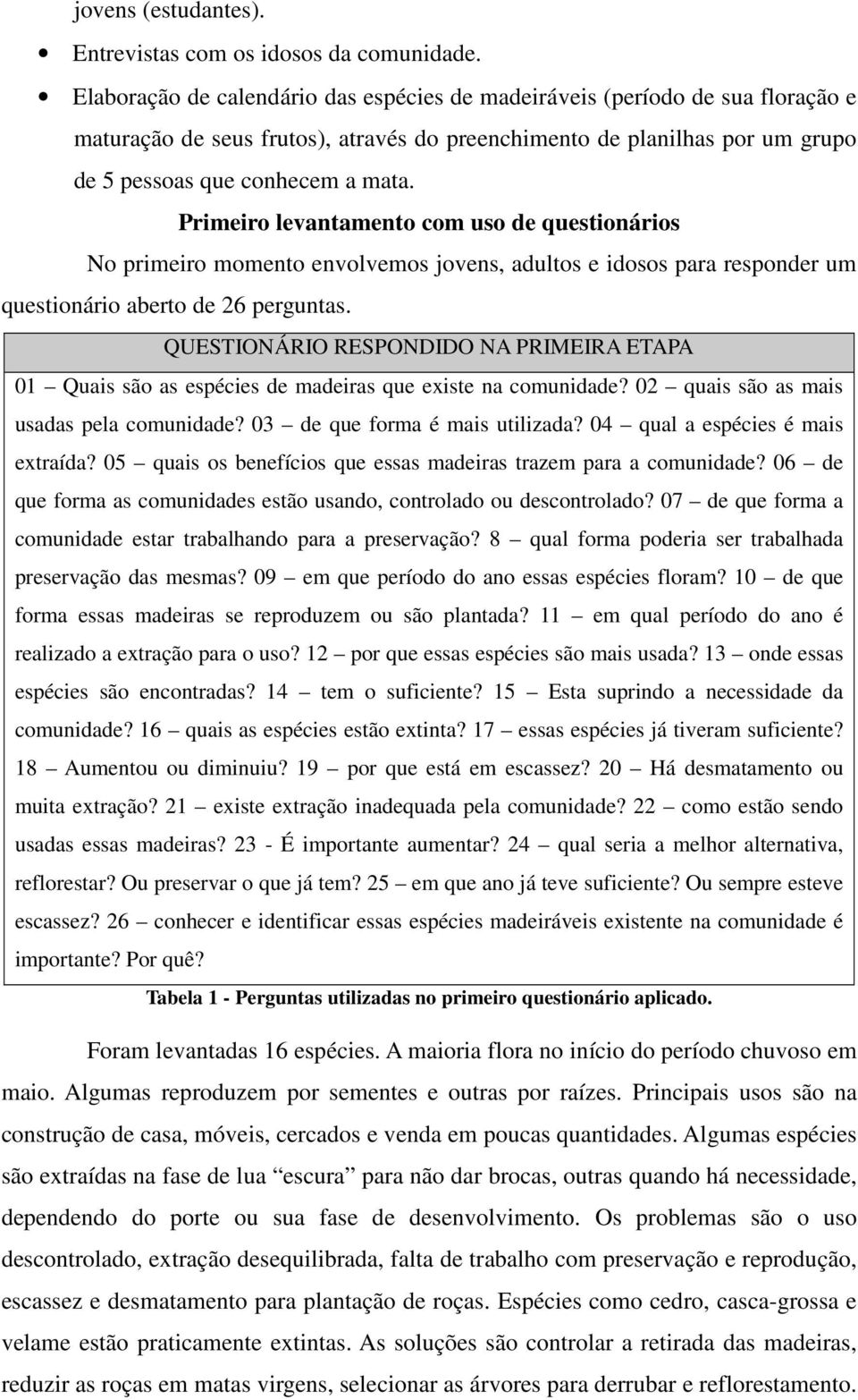 Primeiro levantamento com uso de questionários No primeiro momento envolvemos jovens, adultos e idosos para responder um questionário aberto de 26 perguntas.