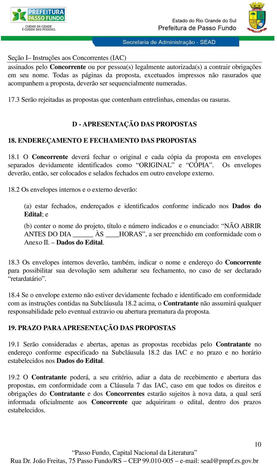 3 Serão rejeitadas as propostas que contenham entrelinhas, emendas ou rasuras. D - APRESENTAÇÃO DAS PROPOSTAS 18. ENDEREÇAMENTO E FECHAMENTO DAS PROPOSTAS 18.