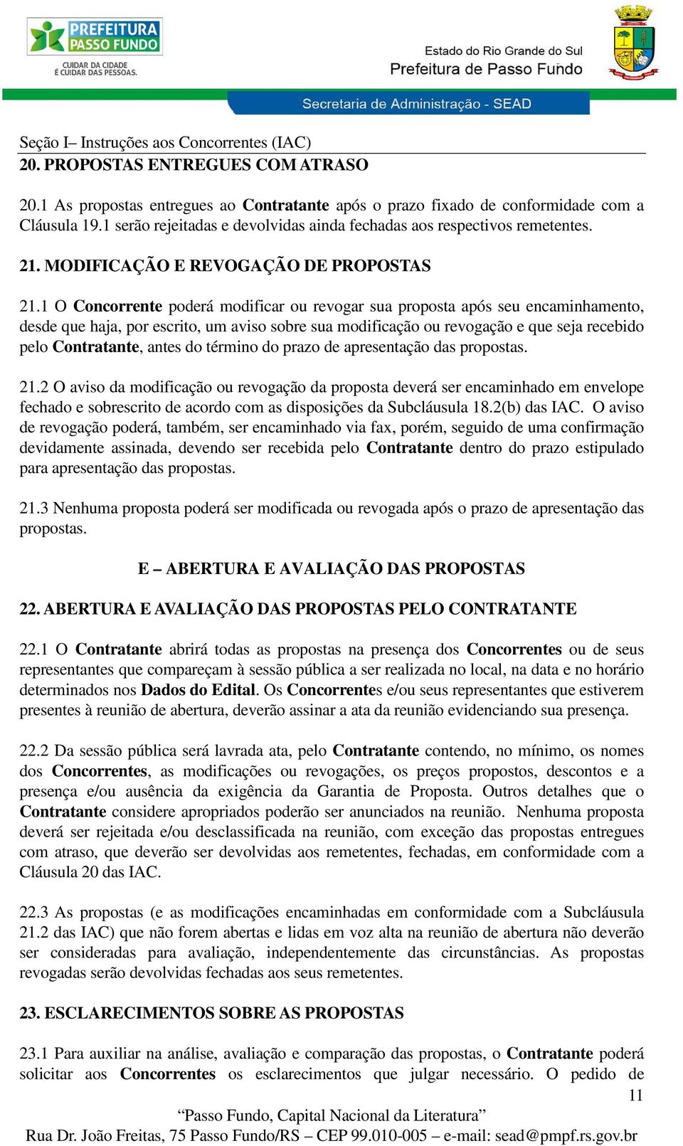 1 O Concorrente poderá modificar ou revogar sua proposta após seu encaminhamento, desde que haja, por escrito, um aviso sobre sua modificação ou revogação e que seja recebido pelo Contratante, antes