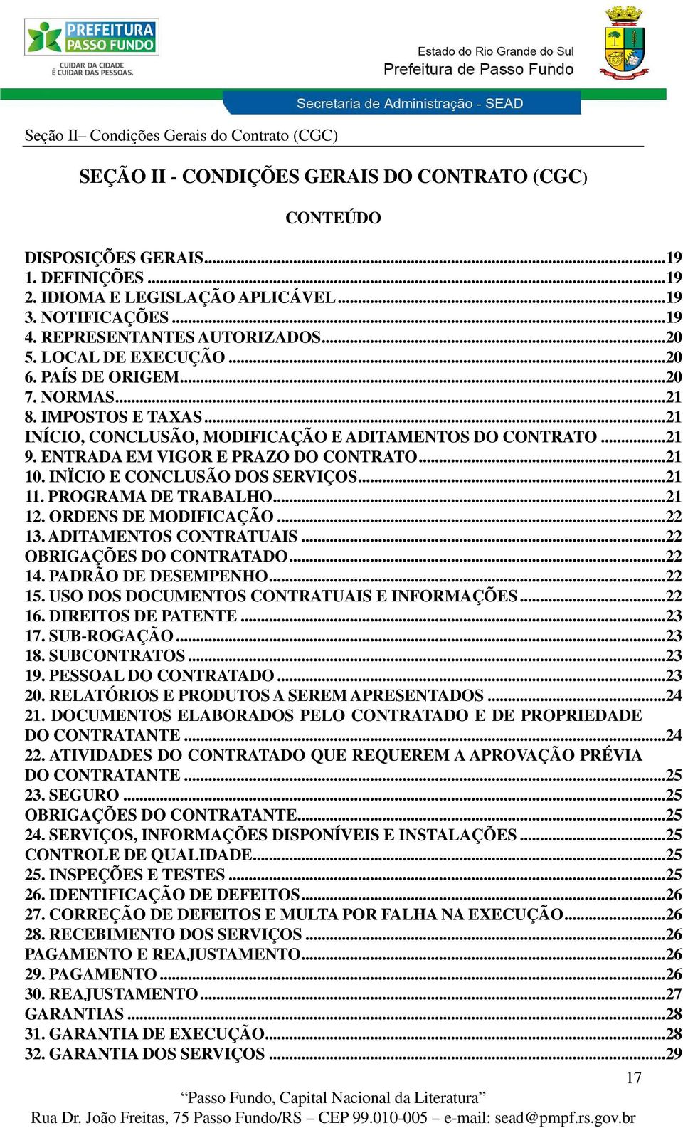 ENTRADA EM VIGOR E PRAZO DO CONTRATO... 21 10. INÏCIO E CONCLUSÃO DOS SERVIÇOS... 21 11. PROGRAMA DE TRABALHO... 21 12. ORDENS DE MODIFICAÇÃO... 22 13. ADITAMENTOS CONTRATUAIS.