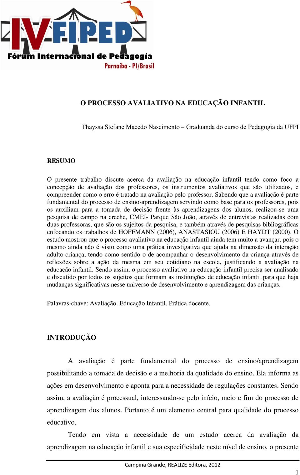 Sabendo que a avaliação é parte fundamental do processo de ensino-aprendizagem servindo como base para os professores, pois os auxiliam para a tomada de decisão frente às aprendizagens dos alunos,