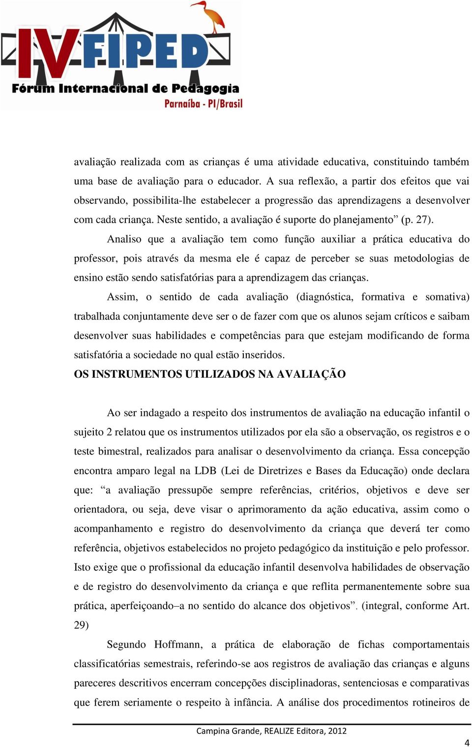 Neste sentido, a avaliação é suporte do planejamento (p. 27).