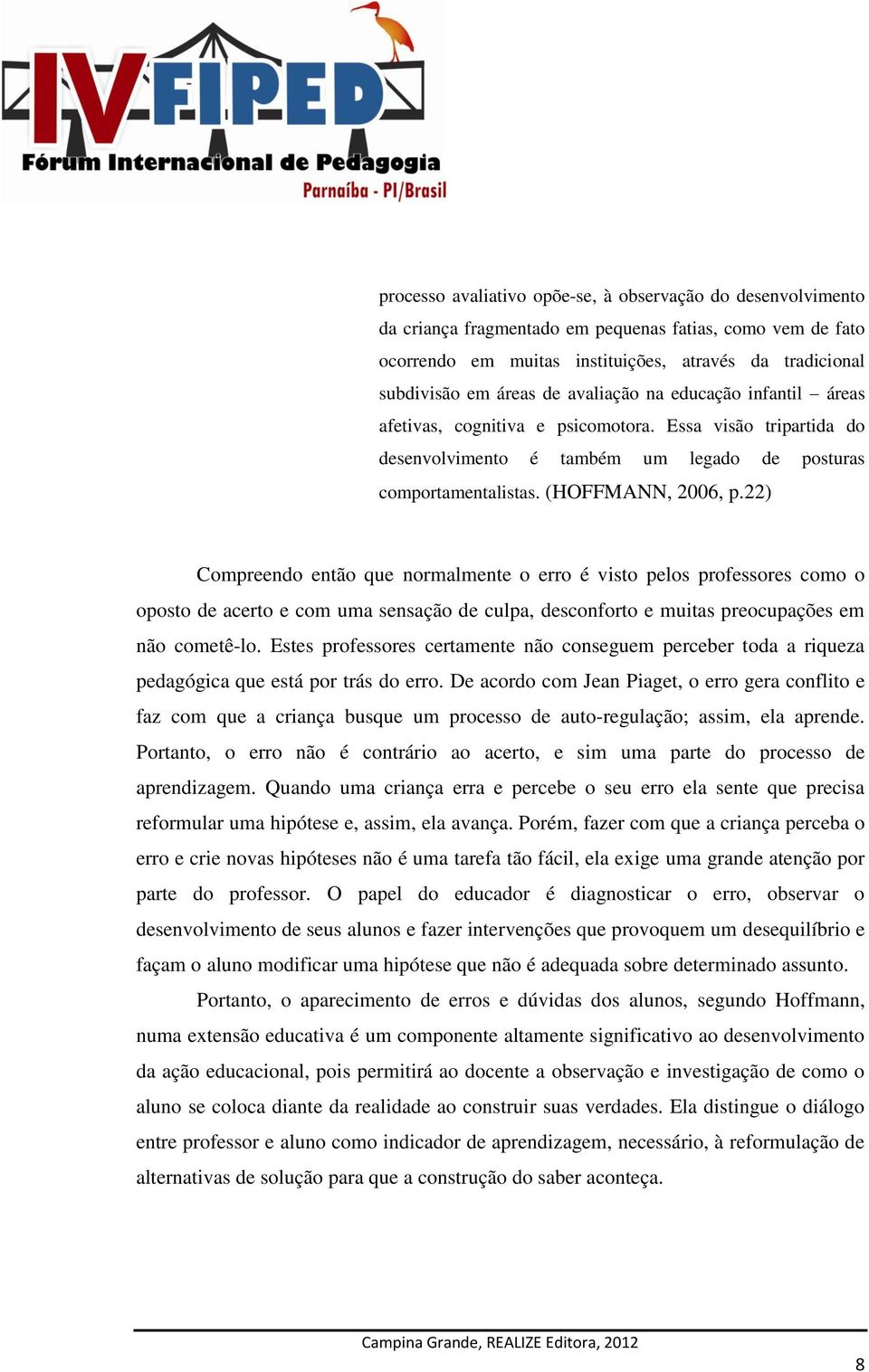 22) Compreendo então que normalmente o erro é visto pelos professores como o oposto de acerto e com uma sensação de culpa, desconforto e muitas preocupações em não cometê-lo.