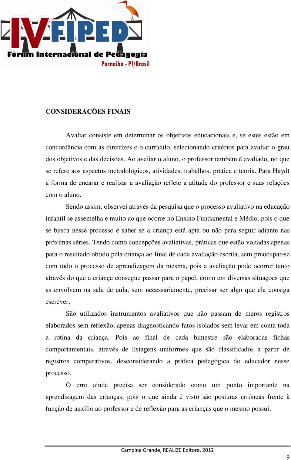 Para Haydt a forma de encarar e realizar a avaliação reflete a atitude do professor e suas relações com o aluno.