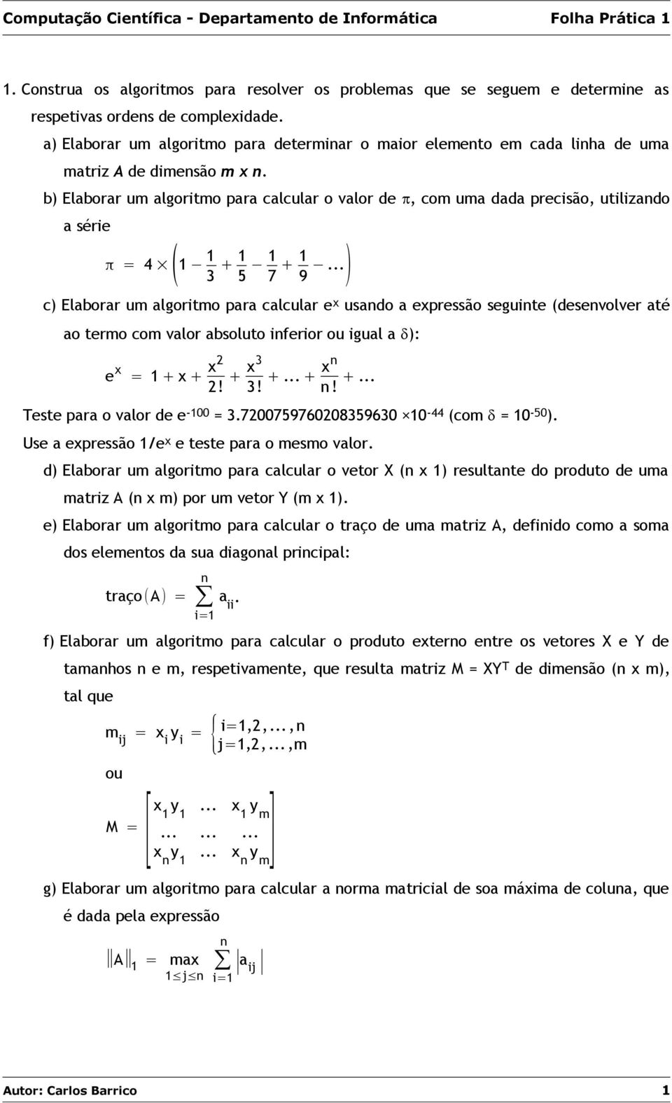 b) Elaborar um algoritmo para calcular o valor de, com uma dada precisão, utilizado a série π = 4 ( 1 1 3 + 1 5 1 7 + 1 9.