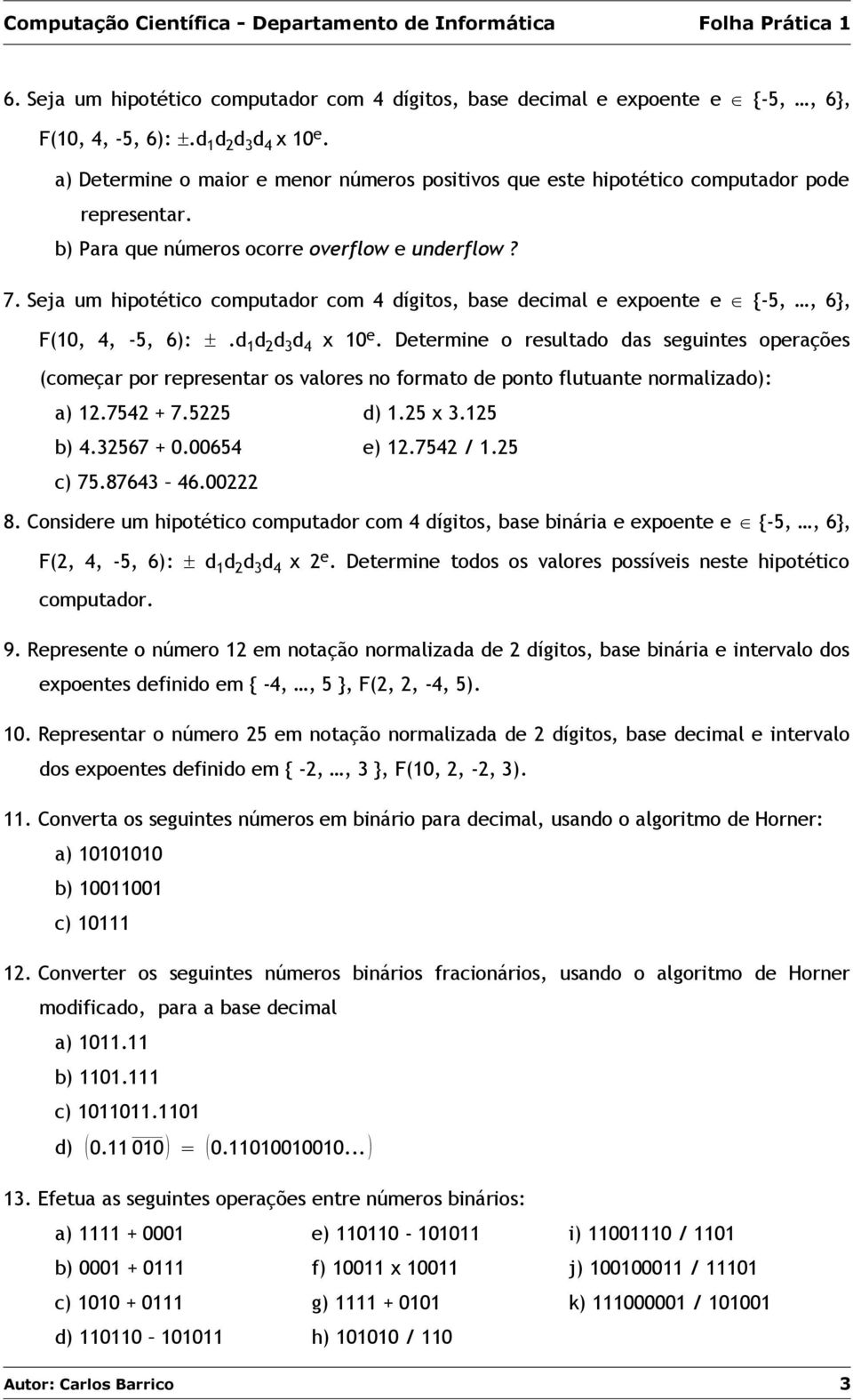 Seja um hipotético computador com 4 dígitos, base decimal e expoete e {-5,, 6}, F(10, 4, -5, 6):.d 1 d 2 d 3 d 4 x 10 e.