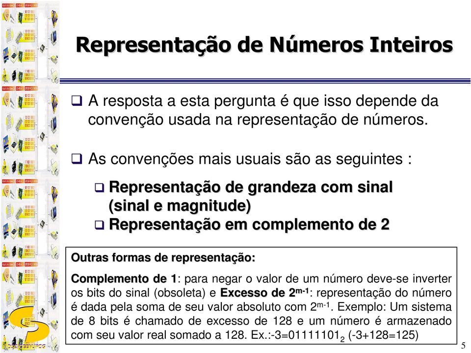 representação: Complemento de 1: 1 para negar o valor de um número deve-se inverter os bits do sinal (obsoleta) e Excesso de 2 m- 1 : representação do número é