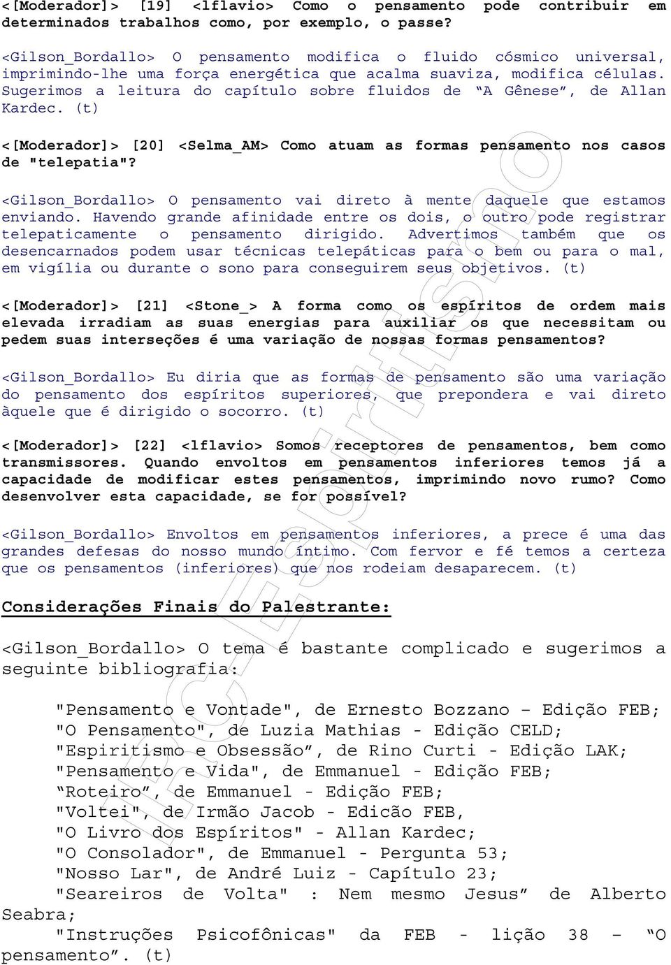 Sugerimos a leitura do capítulo sobre fluidos de A Gênese, de Allan Kardec. (t) <[Moderador]> [20] <Selma_AM> Como atuam as formas pensamento nos casos de "telepatia"?