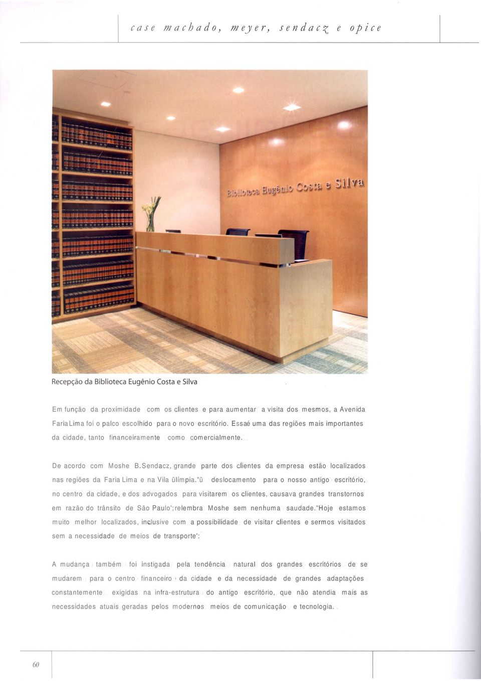 Sendacz, grande parte dos clientes da empresa estão localizados nas regiões da Faria Lima e na Vila ülímpia.