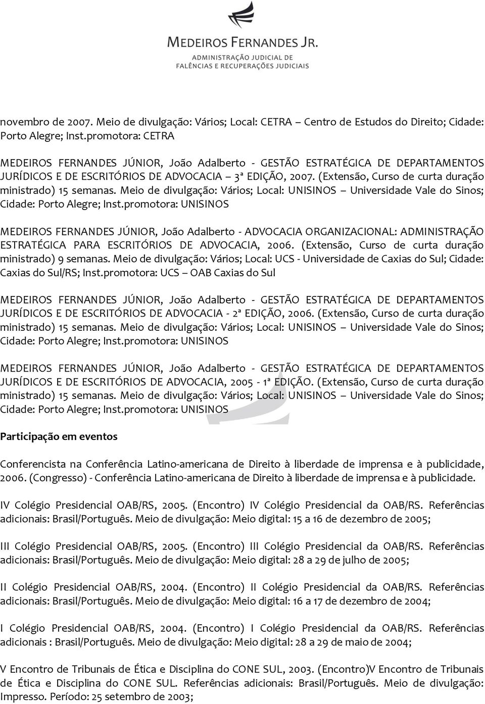 promotora: UNISINOS MEDEIROS FERNANDES JÚNIOR, João Adalberto - ADVOCACIA ORGANIZACIONAL: ADMINISTRAÇÃO ESTRATÉGICA PARA ESCRITÓRIOS DE ADVOCACIA, 2006.