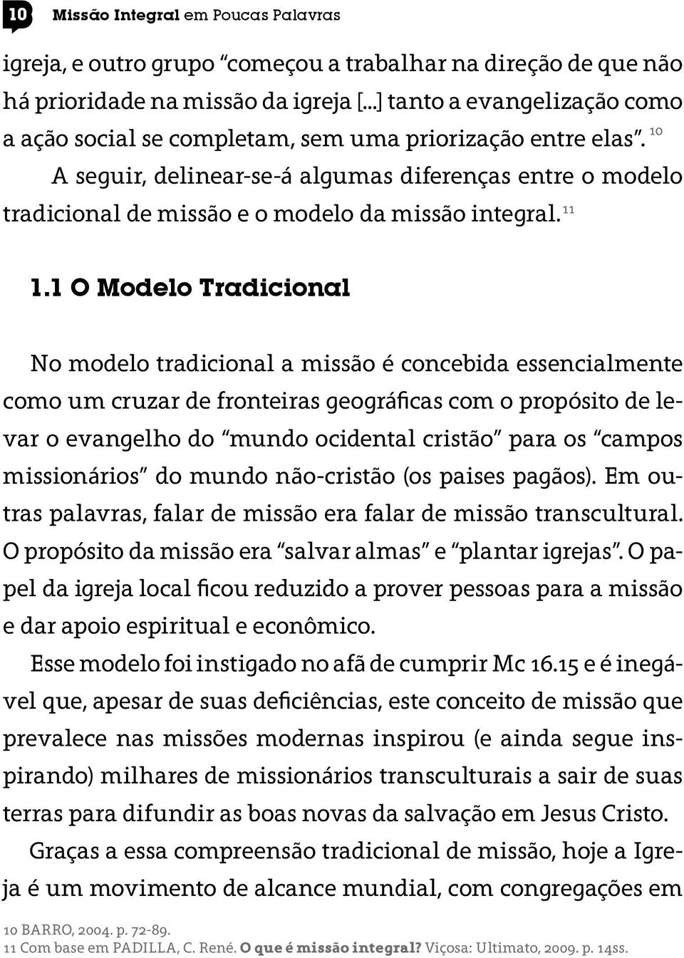 A seguir, delinear-se-á algumas diferenças entre o modelo tradicional de missão e o modelo da missão integral. 11 10 1.
