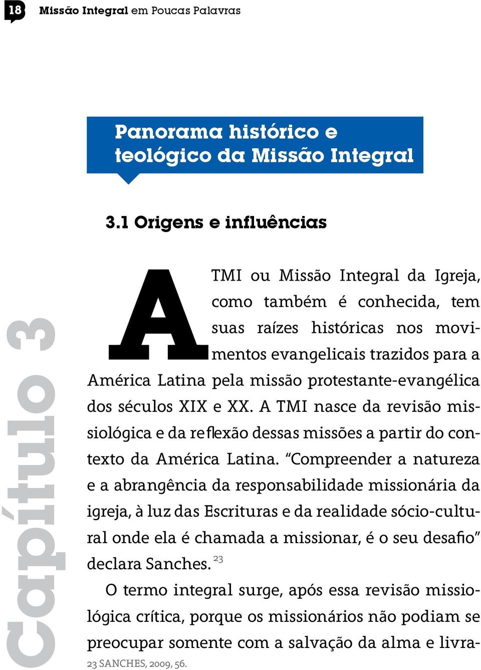 protestante-evangélica dos séculos XIX e XX. A TMI nasce da revisão missiológica e da reflexão dessas missões a partir do contexto da América Latina.
