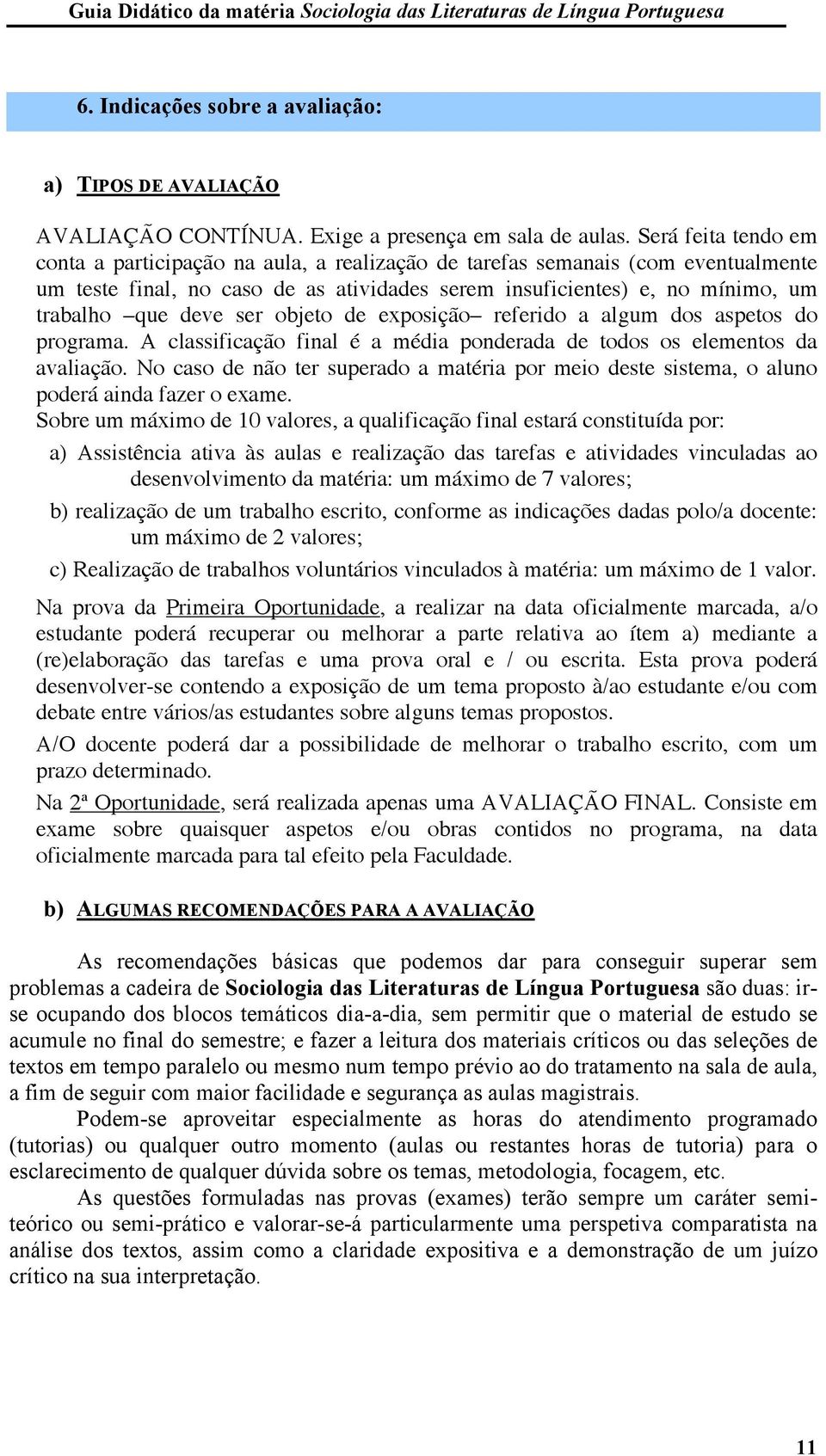 ser objeto de exposição referido a algum dos aspetos do programa. A classificação final é a média ponderada de todos os elementos da avaliação.