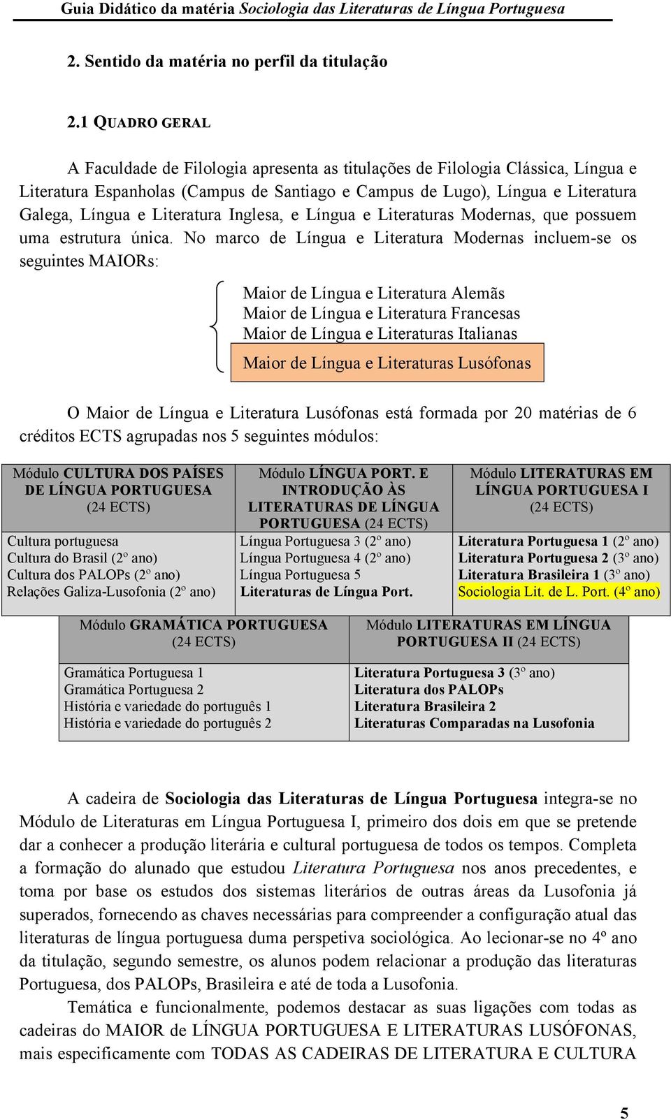 Literatura Inglesa, e Língua e Literaturas Modernas, que possuem uma estrutura única.