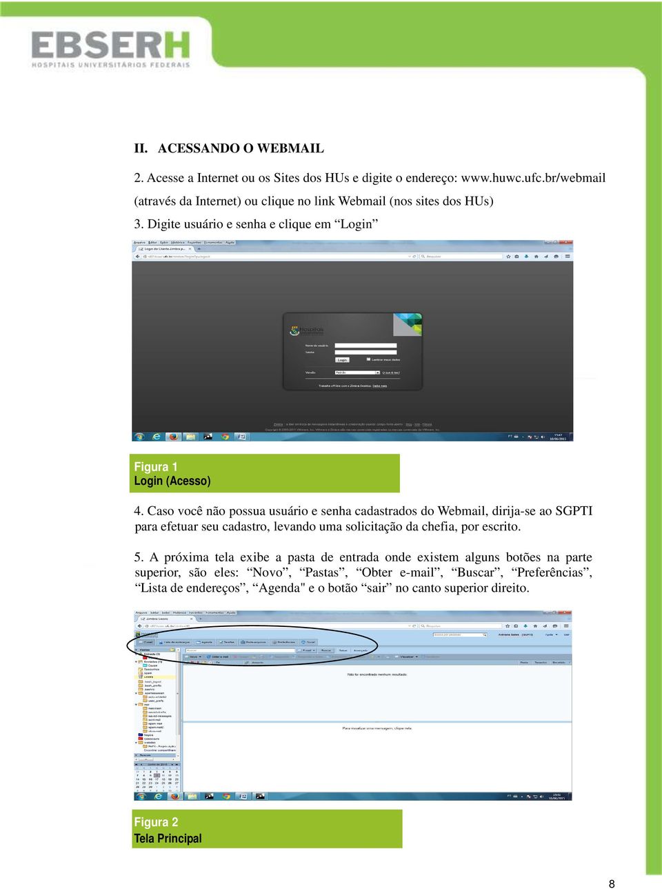 Caso você não possua usuário e senha cadastrados do Webmail, dirija-se ao SGPTI para efetuar seu cadastro, levando uma solicitação da chefia, por escrito. 5.