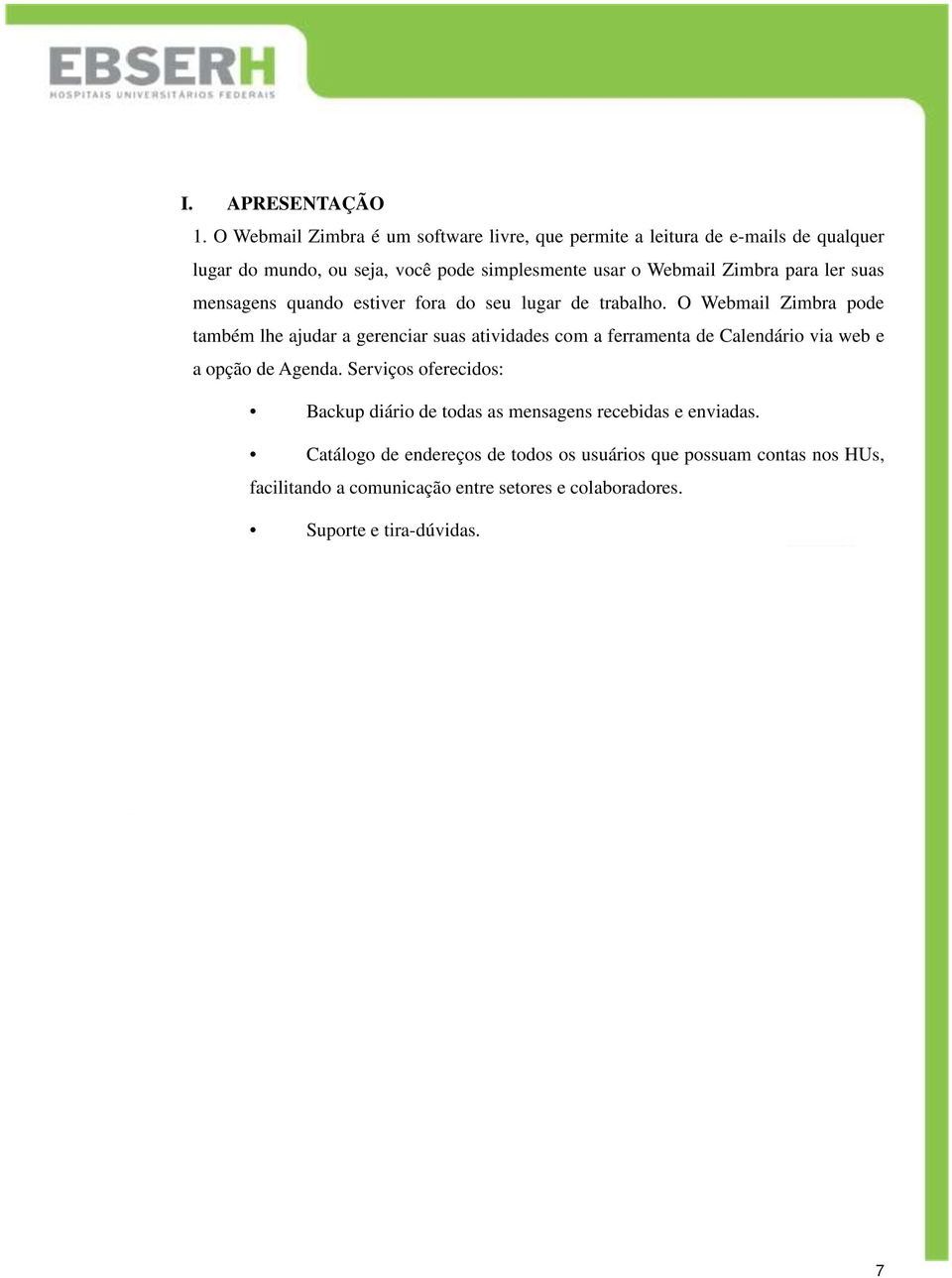 Zimbra para ler suas mensagens quando estiver fora do seu lugar de trabalho.