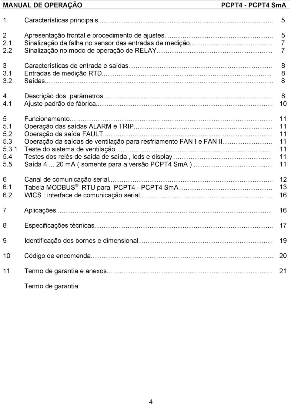 1 Operação das saídas ALARM e TRIP... 11 5.2 Operação da saída FAULT... 11 5.3 Operação da saídas de ventilação para resfriamento FAN I e FAN II... 11 5.3.1 Teste do sistema de ventilação... 11 5.4 Testes dos relés de saída de saída, leds e display.