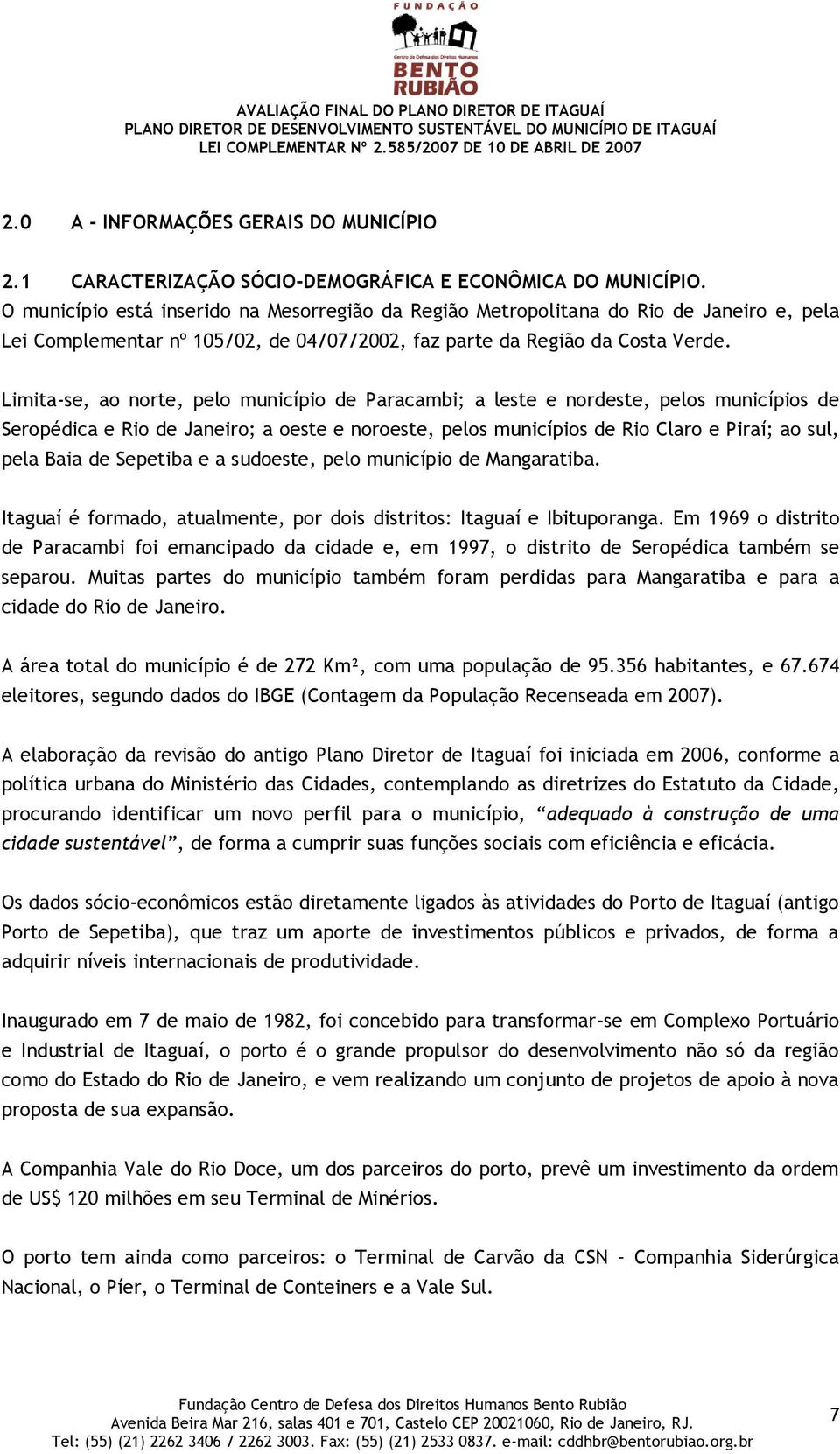 Limita-se, ao norte, pelo município de Paracambi; a leste e nordeste, pelos municípios de Seropédica e Rio de Janeiro; a oeste e noroeste, pelos municípios de Rio Claro e Piraí; ao sul, pela Baia de