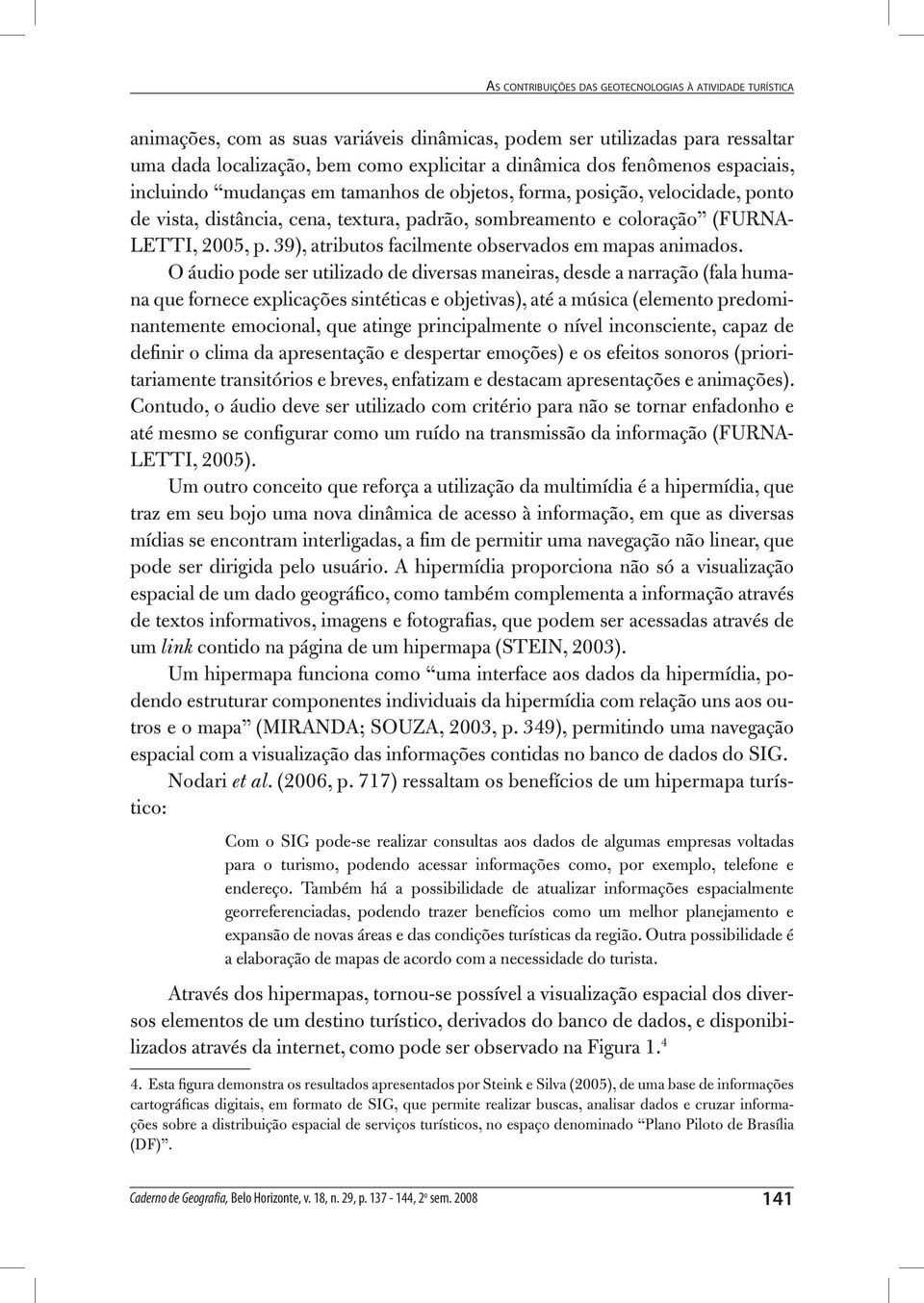 39), atributos facilmente observados em mapas animados.