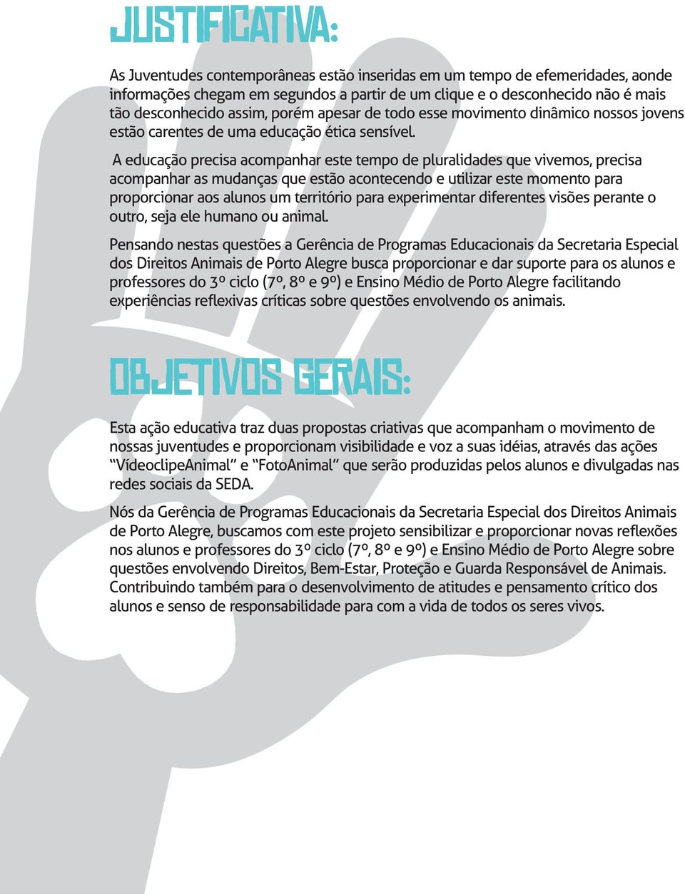 A educação precisa acompanhar este tempo de pluralidades que vivemos, precisa acompanhar as mudanças que estão acontecendo e utilizar este momento para proporcionar aos alunos um território para