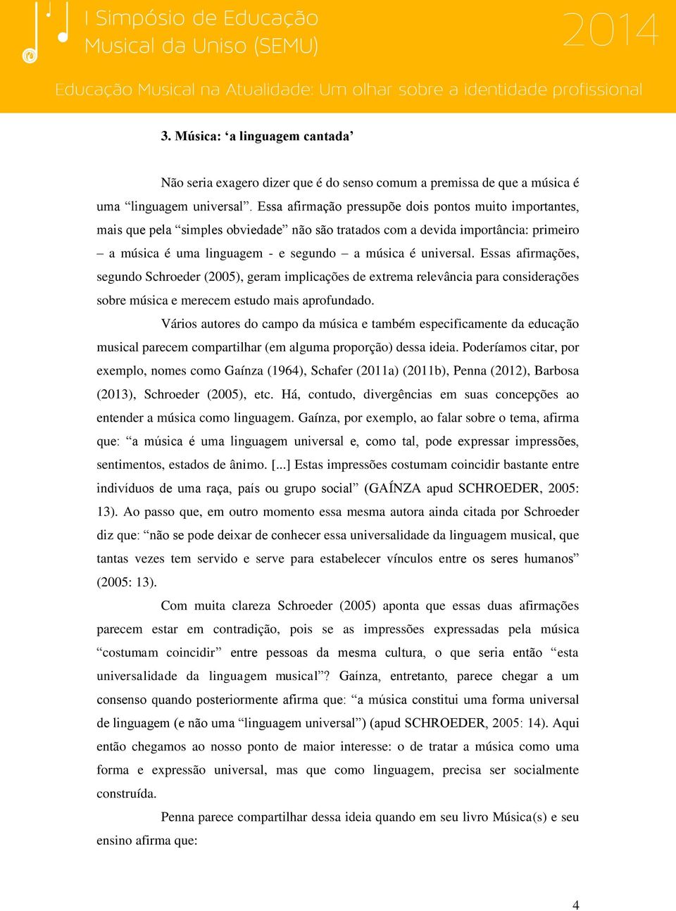 Essas afirmações, segundo Schroeder (2005), geram implicações de extrema relevância para considerações sobre música e merecem estudo mais aprofundado.