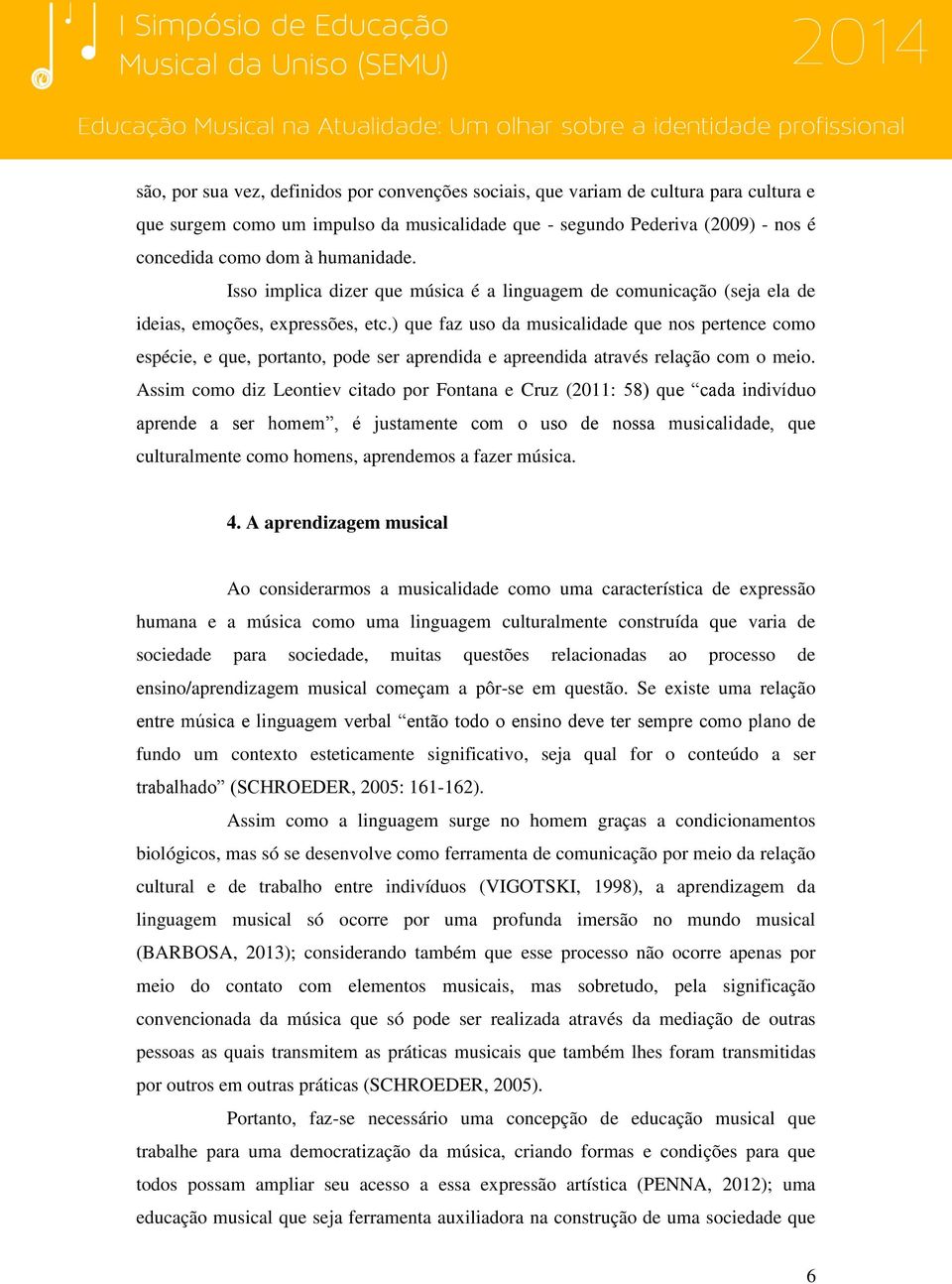 ) que faz uso da musicalidade que nos pertence como espécie, e que, portanto, pode ser aprendida e apreendida através relação com o meio.