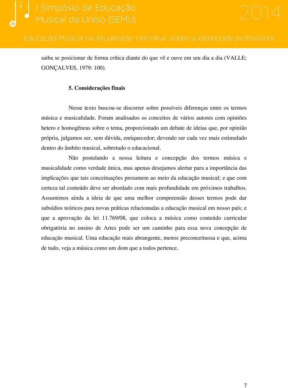 Foram analisados os conceitos de vários autores com opiniões hetero e homogêneas sobre o tema, proporcionado um debate de ideias que, por opinião própria, julgamos ser, sem dúvida, enriquecedor;