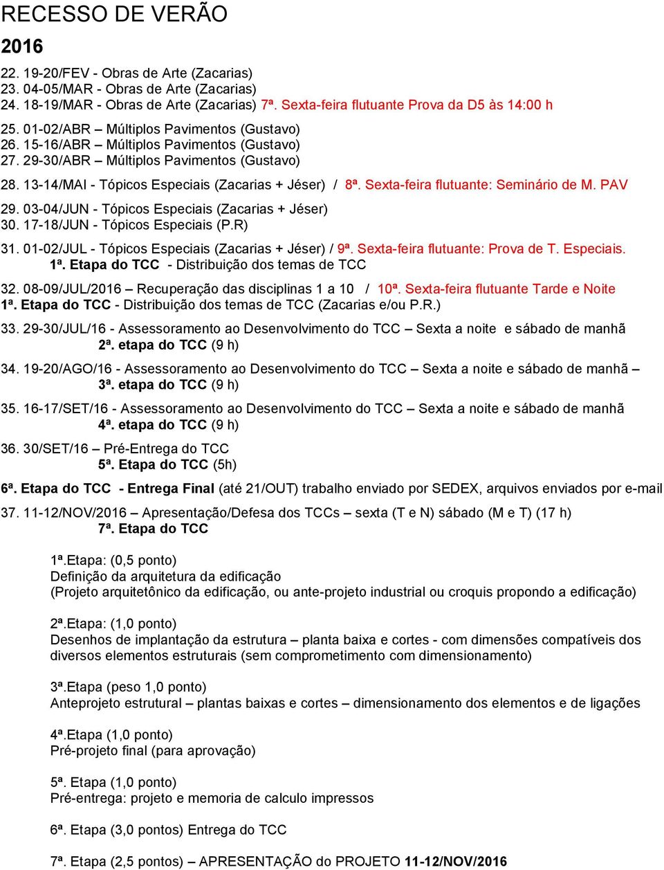 Sexta-feira flutuante: Seminário de M. PAV 29. 03-04/JUN - Tópicos Especiais (Zacarias + Jéser) 30. 17-18/JUN - Tópicos Especiais (P.R) 31. 01-02/JUL - Tópicos Especiais (Zacarias + Jéser) / 9ª.