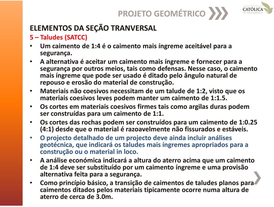 Nesse caso, o caimento mais íngreme que pode ser usado é ditado pelo ângulo natural de repouso e erosão do material de construção.