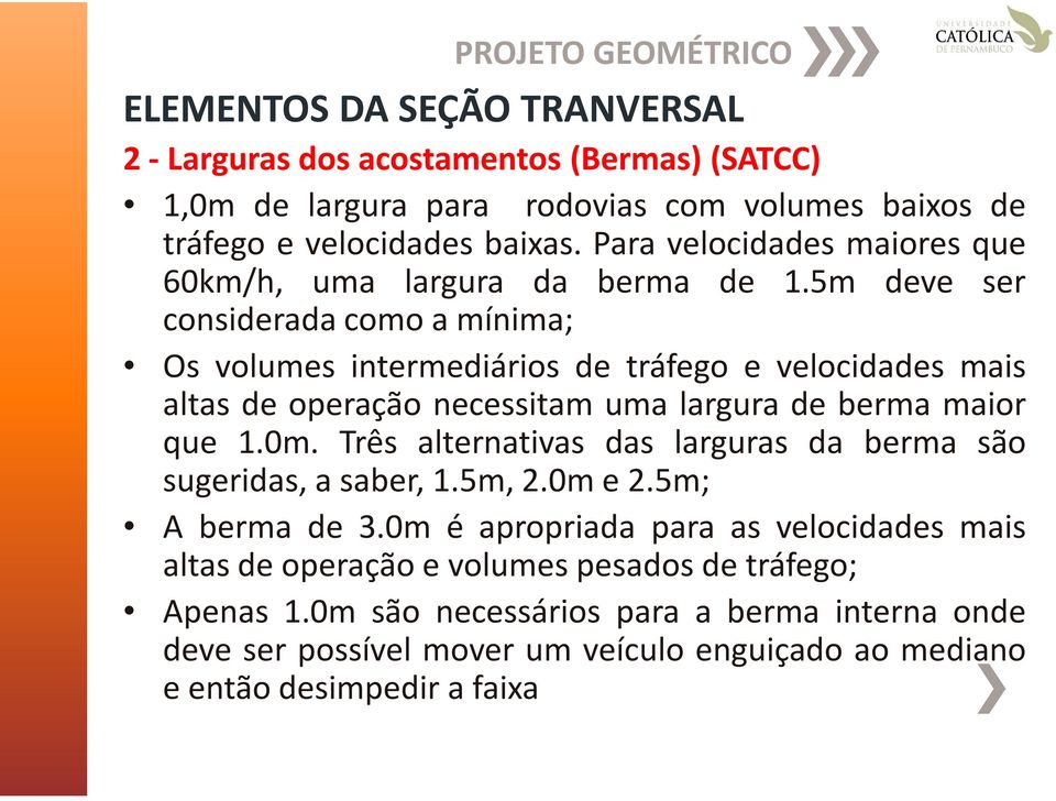5m deve ser considerada como a mínima; Os volumes intermediários de tráfego e velocidades mais altas de operação necessitam uma largura de berma maior que 1.0m.