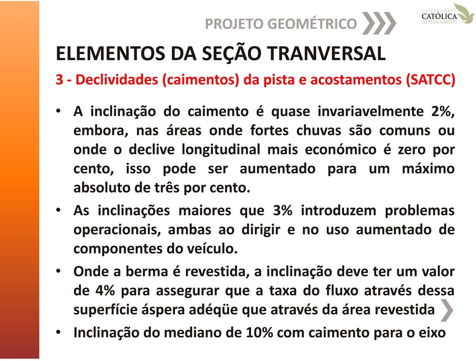 As inclinações maiores que 3% introduzem problemas operacionais, ambas ao dirigir e no uso aumentado de componentes do veículo.