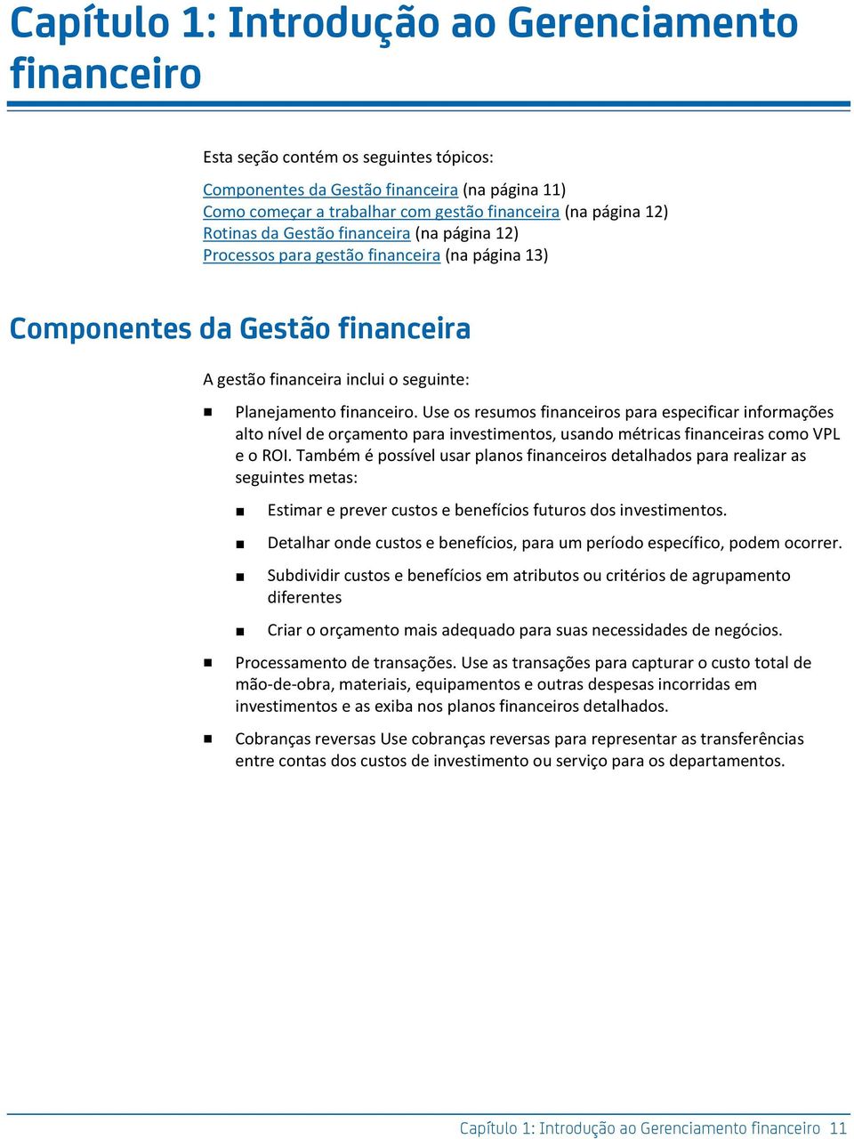 Use os resumos financeiros para especificar informações alto nível de orçamento para investimentos, usando métricas financeiras como VPL e o ROI.