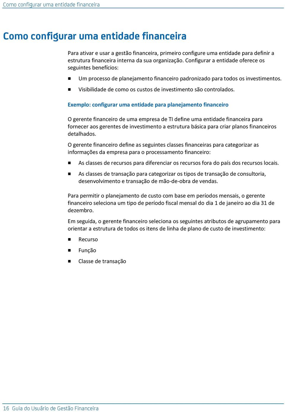 Visibilidade de como os custos de investimento são controlados.