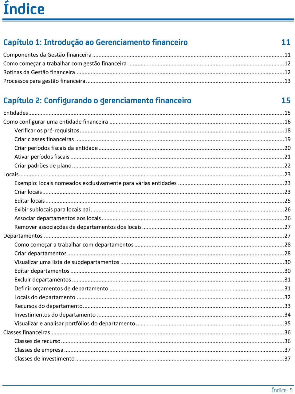 .. 18 Criar classes financeiras... 19 Criar períodos fiscais da entidade... 20 Ativar períodos fiscais... 21 Criar padrões de plano... 22 Locais.