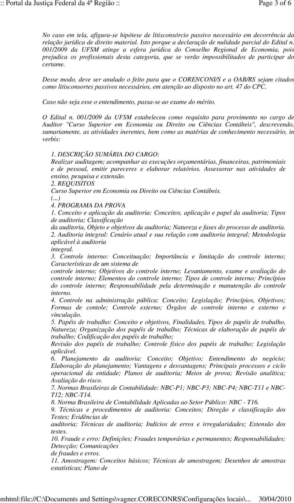 Desse modo, deve ser anulado o feito para que o CORENCONI/S e a OAB/RS sejam citados como litisconsortes passivos necessários, em atenção ao disposto no art. 47 do CPC.