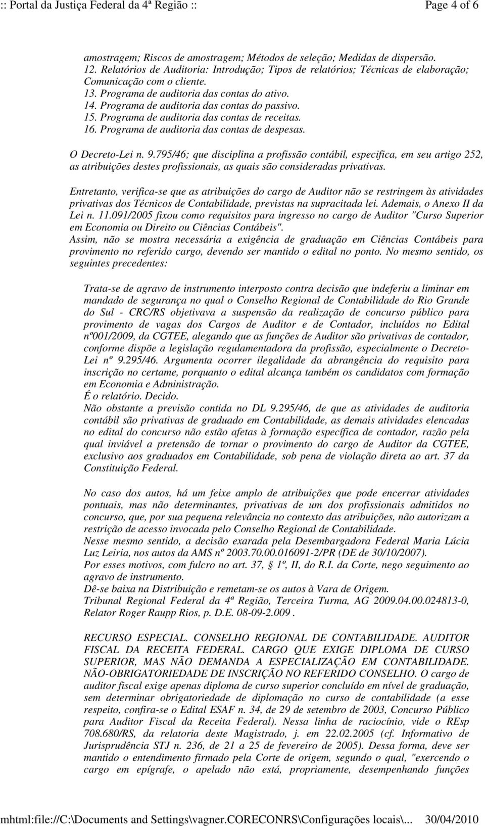 O Decreto-Lei n. 9.795/46; que disciplina a profissão contábil, especifica, em seu artigo 252, as atribuições destes profissionais, as quais são consideradas privativas.