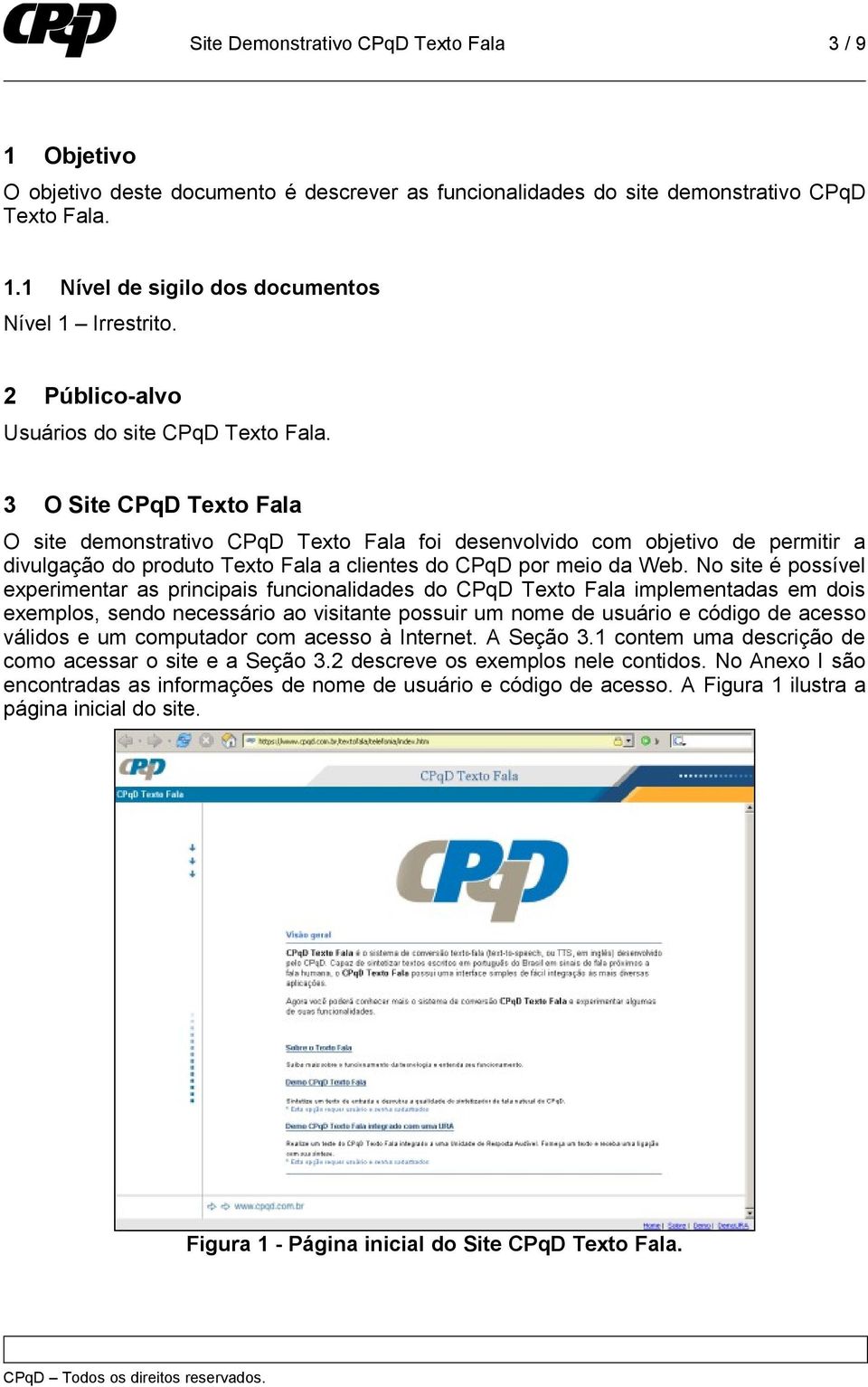 3 O Site CPqD Texto Fala O site demonstrativo CPqD Texto Fala foi desenvolvido com objetivo de permitir a divulgação do produto Texto Fala a clientes do CPqD por meio da Web.