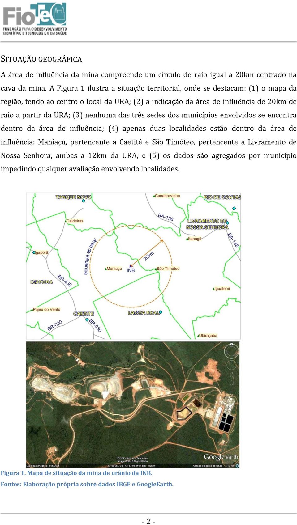 nenhuma das três sedes dos municípios envolvidos se encontra dentro da área de influência; (4) apenas duas localidades estão dentro da área de influência: Maniaçu, pertencente a Caetité e São