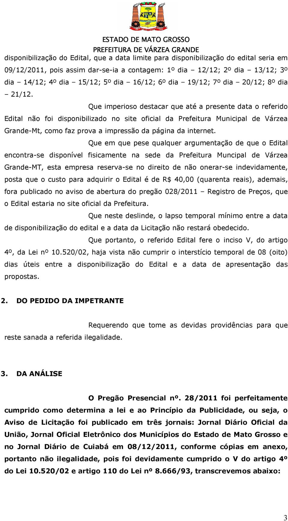 Que imperioso destacar que até a presente data o referido Edital não foi disponibilizado no site oficial da Prefeitura Municipal de Várzea Grande-Mt, como faz prova a impressão da página da internet.