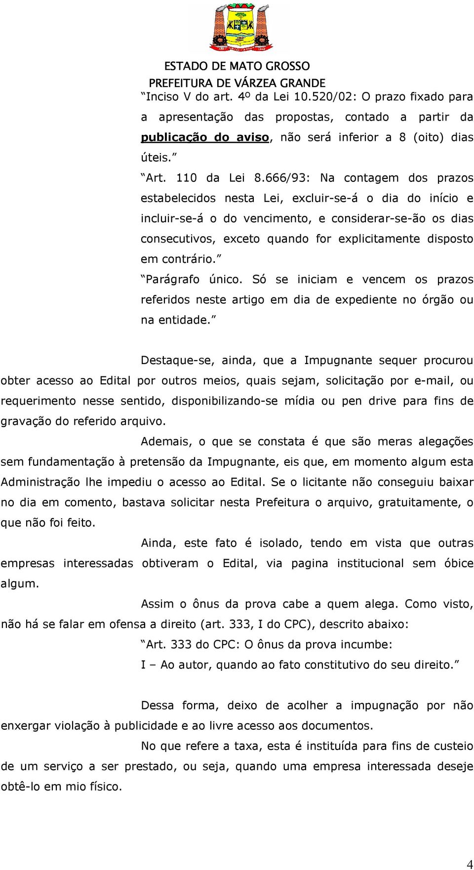 em contrário. Parágrafo único. Só se iniciam e vencem os prazos referidos neste artigo em dia de expediente no órgão ou na entidade.