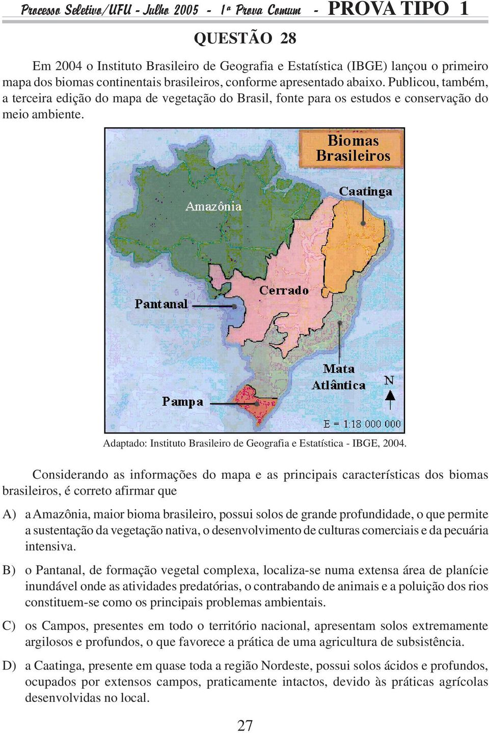 Considerando as informações do mapa e as principais características dos biomas brasileiros, é correto afirmar que A) a Amazônia, maior bioma brasileiro, possui solos de grande profundidade, o que