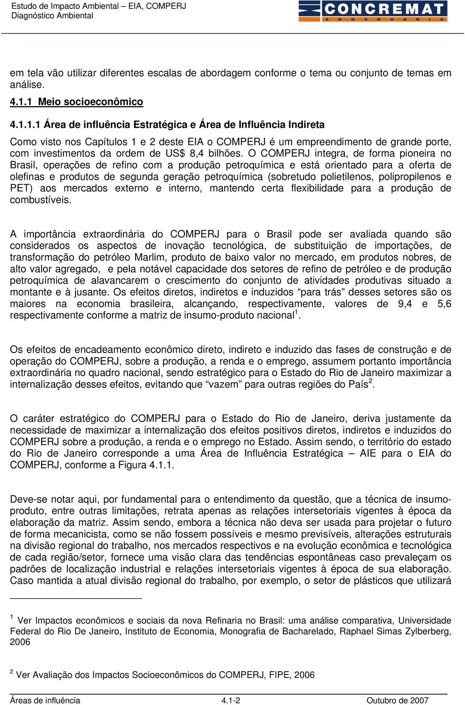 O COMPERJ integra, de forma pioneira no Brasil, operações de refino com a produção petroquímica e está orientado para a oferta de olefinas e produtos de segunda geração petroquímica (sobretudo