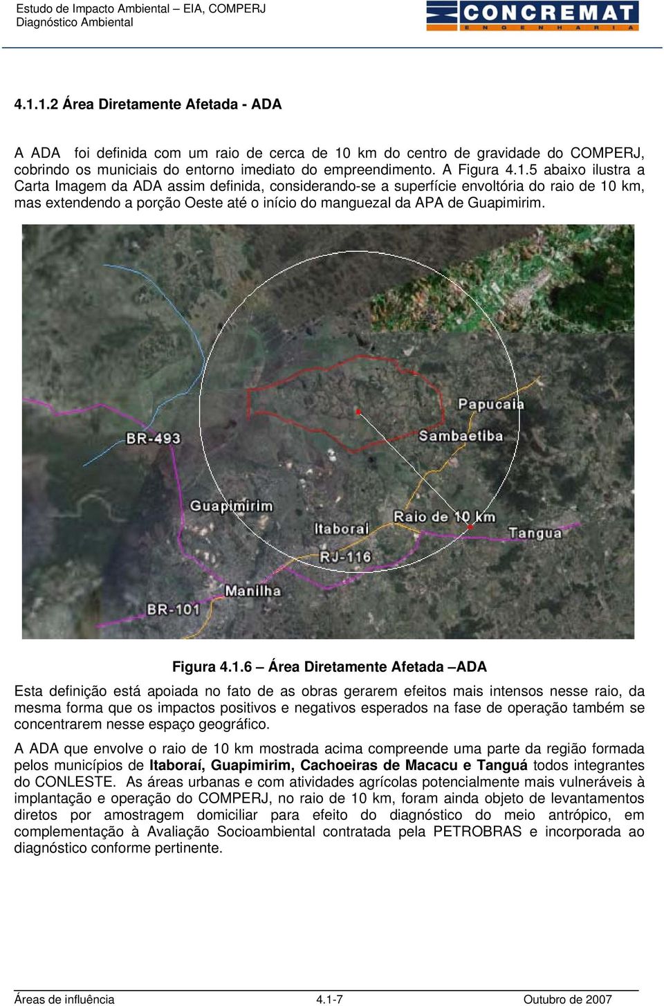 6 Área Diretamente Afetada ADA Esta definição está apoiada no fato de as obras gerarem efeitos mais intensos nesse raio, da mesma forma que os impactos positivos e negativos esperados na fase de