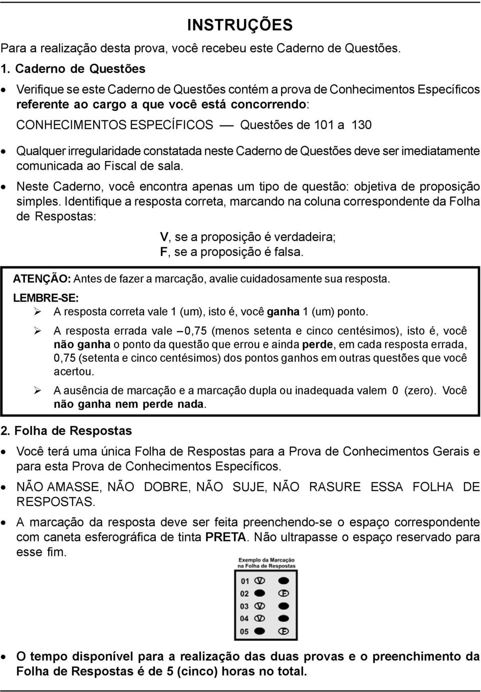 Qualquer irregularidade constatada neste Caderno de Questões deve ser imediatamente comunicada ao Fiscal de sala.