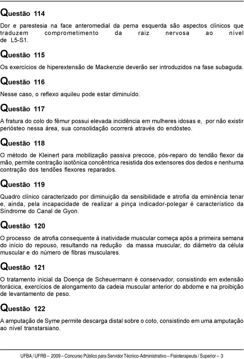 Questão 117 A fratura do colo do fêmur possui elevada incidência em mulheres idosas e, por não existir periósteo nessa área, sua consolidação ocorrerá através do endósteo.