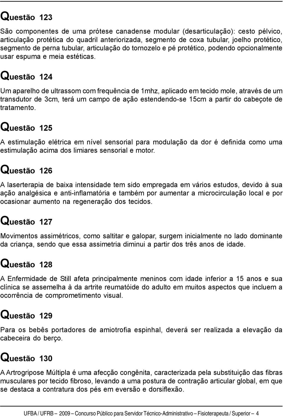 Questão 124 Um aparelho de ultrassom com frequência de 1mhz, aplicado em tecido mole, através de um transdutor de 3cm, terá um campo de ação estendendo-se 15cm a partir do cabeçote de tratamento.