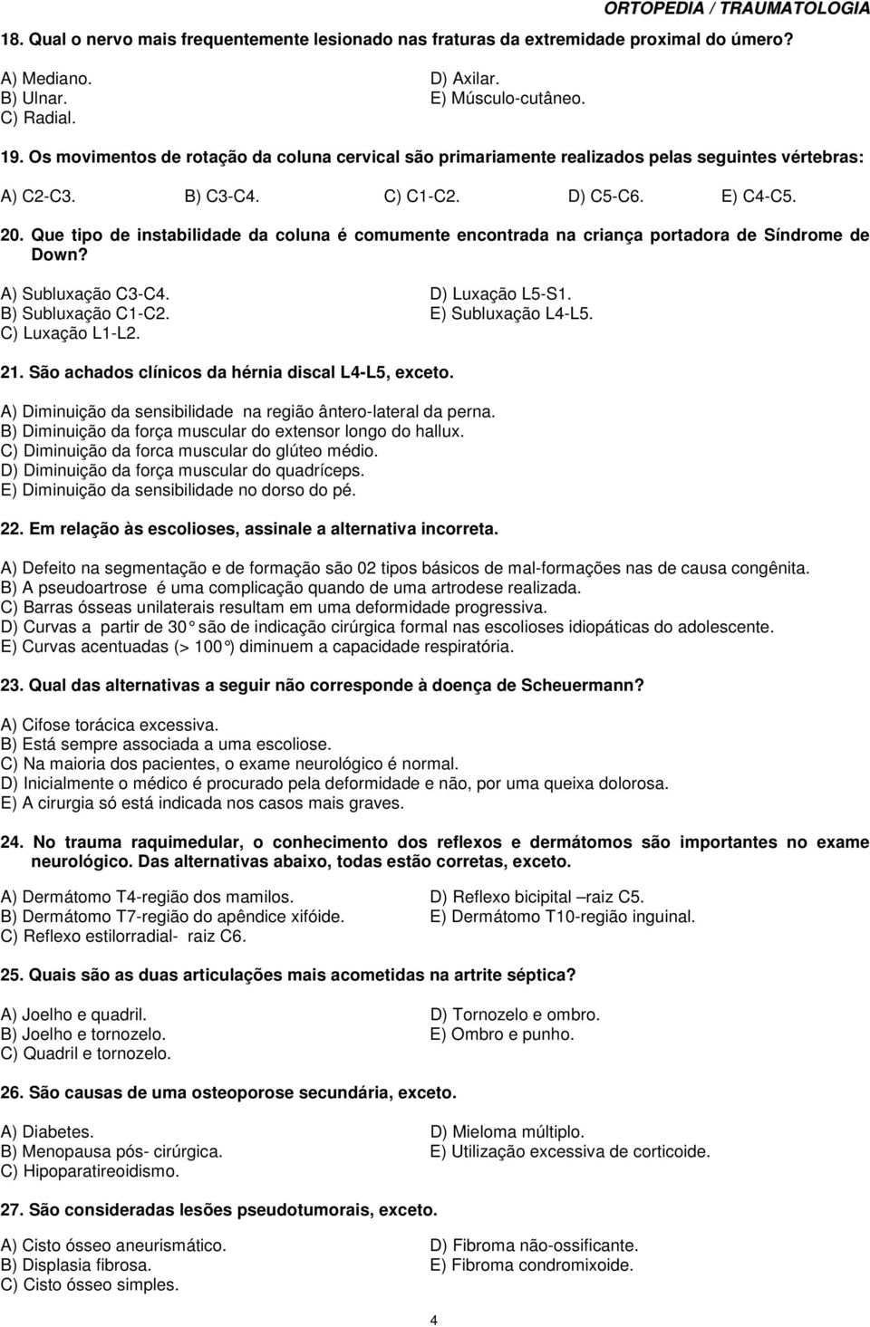 Que tipo de instabilidade da coluna é comumente encontrada na criança portadora de Síndrome de Down? A) Subluxação C3-C4. D) Luxação L5-S1. B) Subluxação C1-C2. E) Subluxação L4-L5. C) Luxação L1-L2.