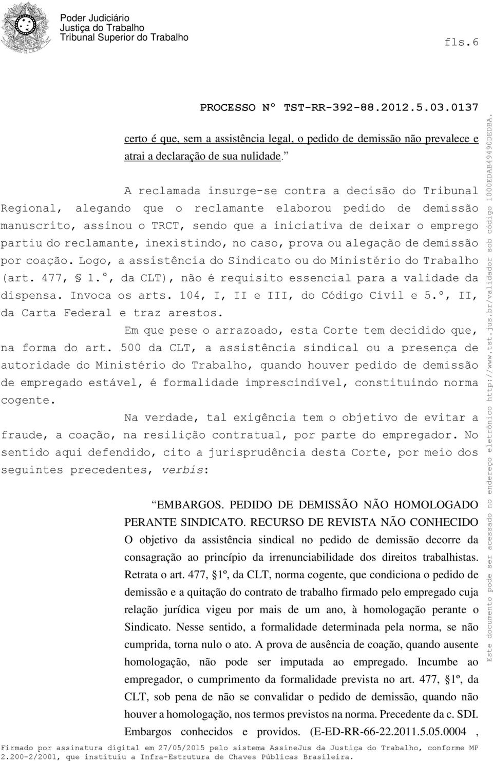 reclamante, inexistindo, no caso, prova ou alegação de demissão por coação. Logo, a assistência do Sindicato ou do Ministério do Trabalho (art. 477, 1.