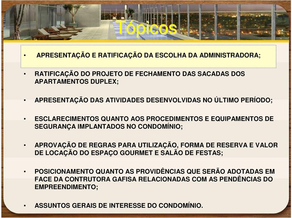 CONDOMÍNIO; APROVAÇÃO DE REGRAS PARA UTILIZAÇÃO, FORMA DE RESERVA E VALOR DE LOCAÇÃO DO ESPAÇO GOURMET E SALÃO DE FESTAS; POSICIONAMENTO QUANTO AS