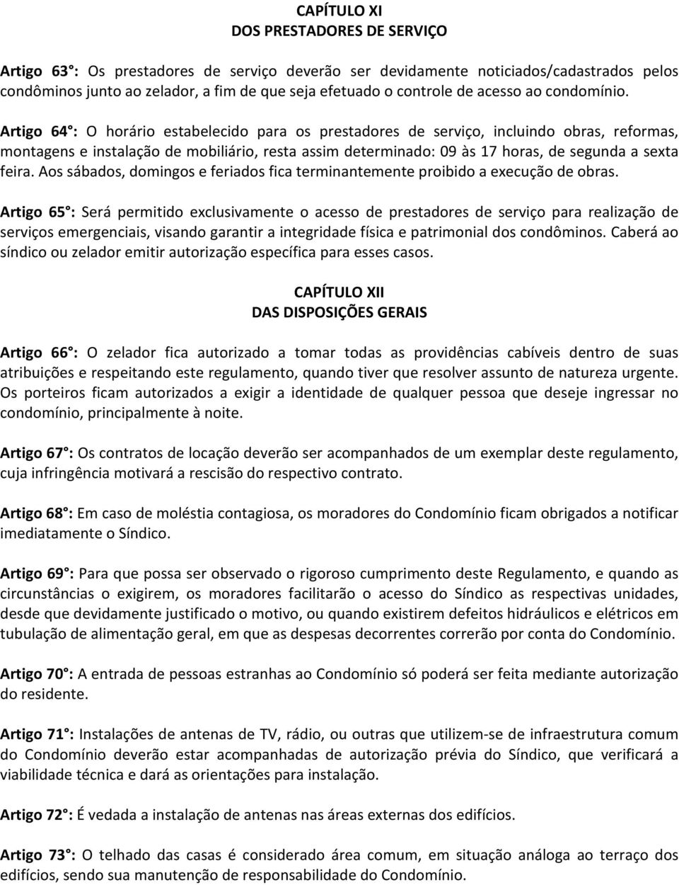 Artigo 64 : O horário estabelecido para os prestadores de serviço, incluindo obras, reformas, montagens e instalação de mobiliário, resta assim determinado: 09 às 17 horas, de segunda a sexta feira.